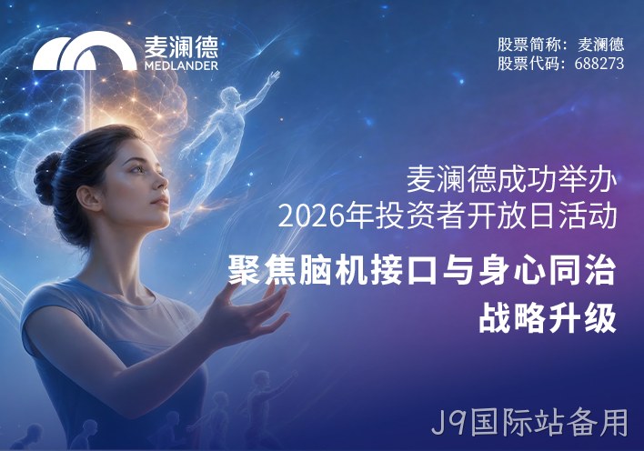 J9国际站备用成功举办2026年投资者开放日活动 聚焦脑机接口与“身心同治”战略升级